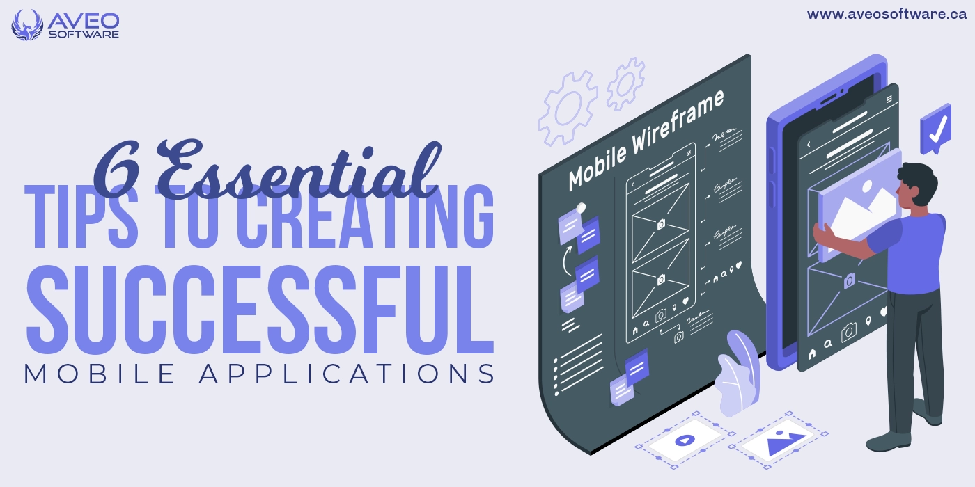 6 Essential Tips To Creating Successful Mobile Applications