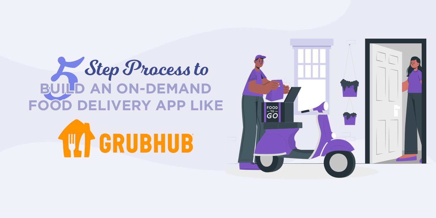 Five-Step Process to Build an On-Demand Food Delivery App Like UberEats and Grubhub