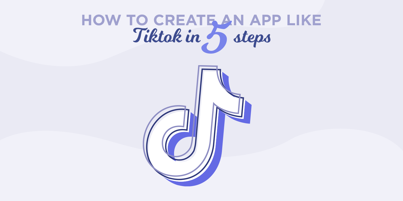 How to Create an App Like TikTok in Five Steps